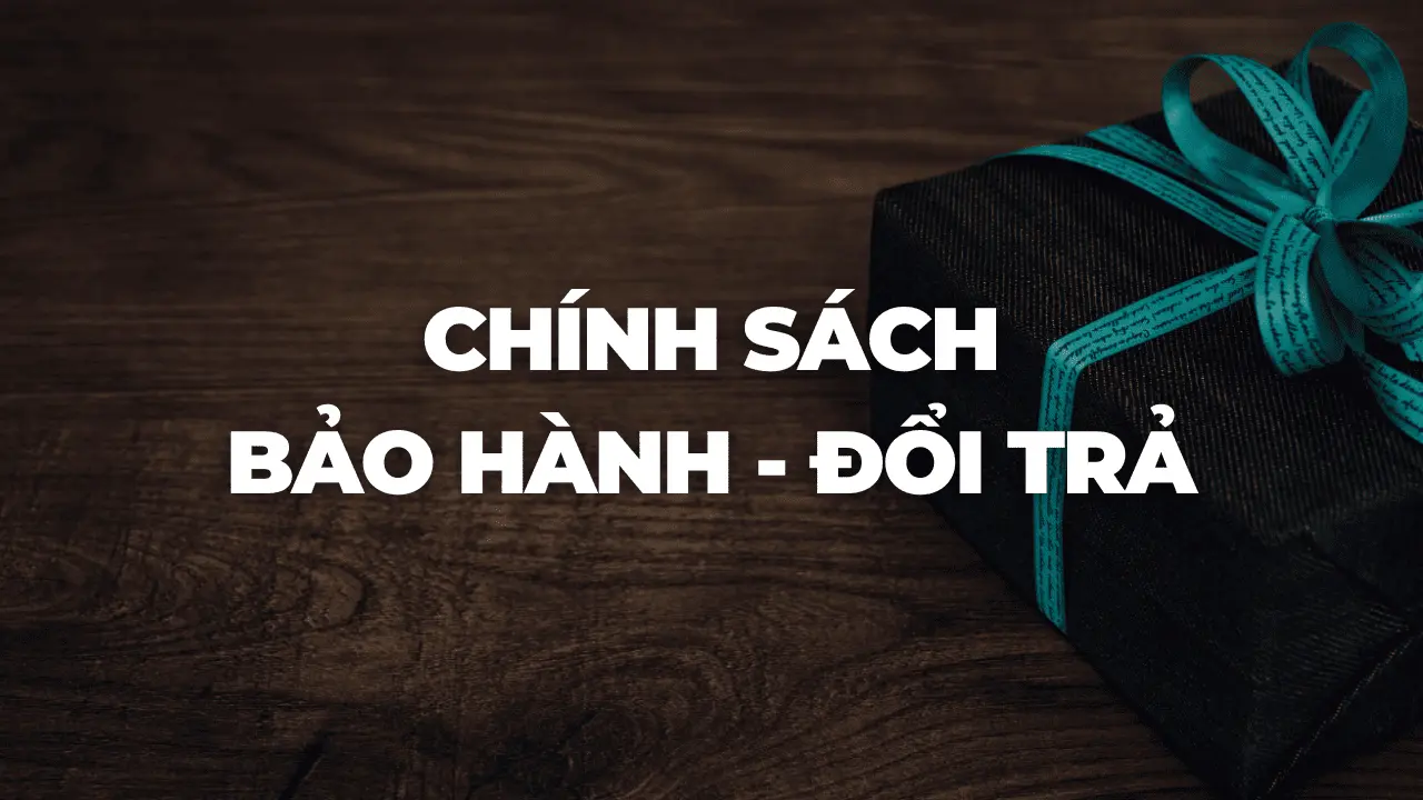 Chính sách bảo hành và đổi trả